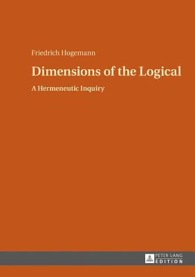 Dimensions of the Logical: A Hermeneutic Inquiry - Hogemann, Friedrich