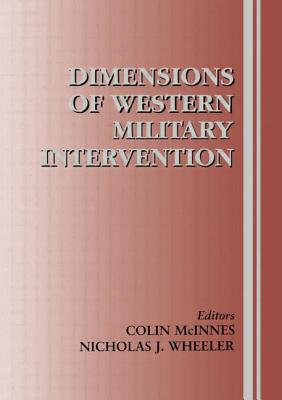 Dimensions of Western Military Intervention - McInnes, Colin (Editor), and Wheeler, Nicholas J (Editor)