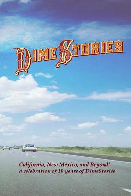 DimeStories: California, New Mexico, and Beyond!: a celebration of 10 years of DimeStories - Henderson, Susan (Editor), and Mueller, Daniel (Editor), and Resnick, Meredith (Editor)