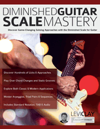 Diminished Guitar Scale Mastery: Discover Game-Changing Soloing Approaches with the Diminished Scale for Guitar