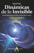 Dinmicas de lo Invisible - Volumen 1: Conocimiento para entender el mundo que no vemos