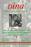 Dina - a Mother Practices Conductive Education (Peto System): A Plea for Personal Responsibility and Action by Parents of Children with Cerebral Palsy