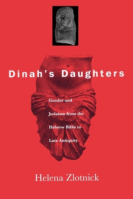 Dinah's Daughters: Gender and Judaism from the Hebrew Bible to Late Antiquity - Zlotnick, Helena
