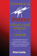 Dinamiche del Potere: Una Guida Approfondita per Comprendere, Acquisire e Utilizzare il Potere in Modo Etico ed Efficace nelle Relazioni, nella Leadership e nella Societ