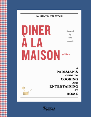 Diner  La Maison: A Parisian's Guide to Cooking and Entertaining at Home - Buttazzoni, Laurent, and Coppola, Sofia (Introduction by)