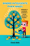Dinero Inteligente para Nios: Aprende a ahorrar, invertir y hacer crecer tu dinero