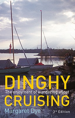 Dinghy Cruising: The Enjoyment of Wandering Afloat - Dye, Margaret