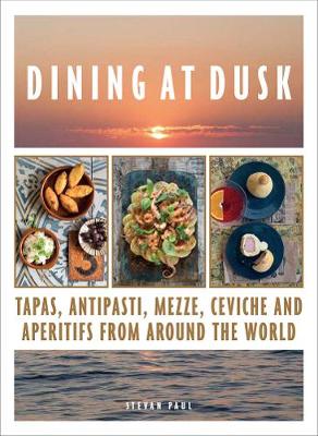 Dining at Dusk: Tapas, antipasti, mezze, ceviche and apritifs from around the world - Paul, Stevan