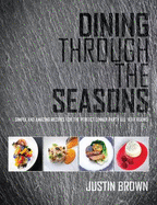 Dining Through the Seasons: Simple and Amazing Recipes for the Perfect Dinner Party All Year Round - Brown, Justin, and Turner, Phil (Editor), and Reid, Carlton (Editor)