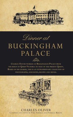 Dinner at Buckingham Palace - Secrets & recipes from the reign of Queen Victoria to Queen Elizabeth II - Oliver, Charles