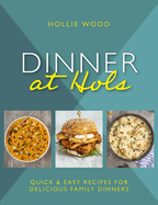 Dinner At Hol's: Quick and easy recipes for delicious family dinners