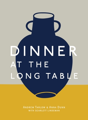 Dinner at the Long Table: [A Cookbook] - Tarlow, Andrew, and Dunn, Anna