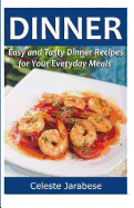 Dinner: Easy and Tasty Dinner Recipes for Your Everyday Meals