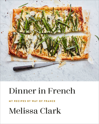 Dinner in French: My Recipes by Way of France: A Cookbook - Clark, Melissa