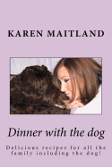 Dinner with the dog: Delicious recipes for all the family including the dog!