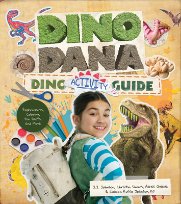 Dino Dana Dino Activity Guide: Experiments, Coloring, Fun Facts and More (Dinosaur Kids Books, Fossils and Prehistoric Creatures) (Ages 4-8) - Johnson, J J, and Johnson, Colleen Russo, and Simms, Christin