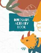 Dinosaur Activity Book: Dinosaurs Activity Book For Kids: Coloring, Dot to Dot and More for Ages 4-8 (Fun Activities for Kids)