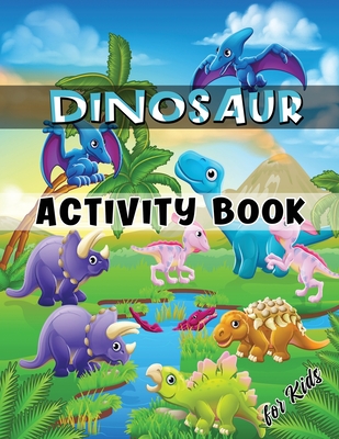Dinosaur Activity Book for Kids: Ages 4-8 Workbook Including Coloring, Dot to Dot, Mazes, Word Search and More - Julie a Matthews