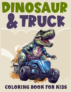 Dinosaur and Dump Truck coloring book for kids: Roaring Dinosaurs and Mighty Trucks - A Coloring Journey for Kids!