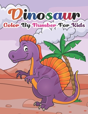 Dinosaur Color By Number For Kids: Dinosaur Color By Number Book for Kids. Fantastic Dinosaur Coloring Book for Kids, Toddlers, Preschoolers, Kids 3-8, 6-8 - Press, Manga