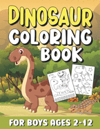 Dinosaur Coloring Book For Boys Ages 2-12: Awesome Dinosaur Coloring Pages with Cute & Simple Illustrations to Color / Great Gift for Kids & Toddlers / Fun & Easy Dino Coloring Book Gifts for Children