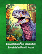 Dinosaur Coloring Book for Relaxation: : Stress Relief and Fun with Dino Art