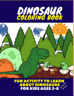 Dinosaur Coloring Book - Fun Activity to Learn about Dinosaurs for Kids Ages 2-8