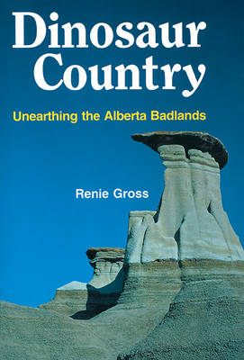 Dinosaur Country: Unearthing the Alberta Badlands - Gross, Renie