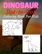 Dinosaur Dot To Dot Coloring Book For Kids: Many Funny Dot to Dot for Kids Ages 4-8 in Dinosaur Theme Activity Book Connect the dots, Coloring Book for Kids Great Gift for Boys & Girls