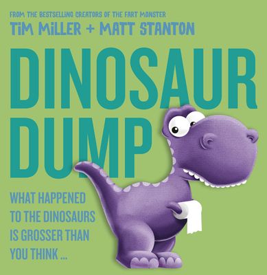 Dinosaur Dump: What Happened to the Dinosaurs Is Grosser than You Think (Fart Monster and Friends) - Miller, Tim, and Stanton, Matt