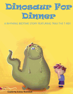 Dinosaur For Dinner: A Rhyming Bedtime Story Featuring Trax the T-Rex