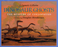 Dinosaur Ghosts: The Mystery of Coelophysis - Gillette, J Lynett