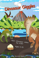 Dinosaur Giggles: 150+ Jokes and Puns About Dinosaurs, Fossils, and Prehistoric Creatures Fun Laugh-Out-Loud Book for Kids 5-10 Perfect for On The Go and Bedtime Fun