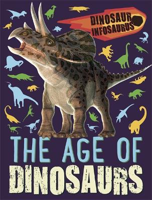 Dinosaur Infosaurus: The Age of Dinosaurs - Woolley, Katie