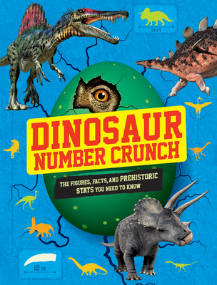 Dinosaur Number Crunch: The Figures, Facts, and Prehistoric STATS You Need to Know - Pettman, Kevin