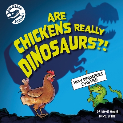 Dinosaur Science: Are Chickens Really Dinosaurs?! - Hone, Dave, Dr.