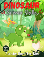 Dinosaur Scissor Skills Activity Book For Kids Ages 3-5: Cut and Paste Activity Book for Preschoolers with Coloring and Puzzles Fun Gift for ... Skills Activity Books For Kids Ages 3-5