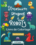 Dinosaures, dragons et robots - Livre ? colorier pour enfants de 4 ? 8 ans: ?poque ?tonnante avec ce livre de coloriage pour les enfants ?g?s de 4 ? 8