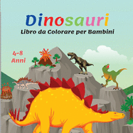 Dinosauri Libro da Colorare per Bambini: Libro da Colorare per Bambini dai 4 agli 8 anni con Fatti di Dinosauri Carini, Pagine da Colorare di Dinosauri per Bambini, Grande Regalo per Ragazzi e Ragazze