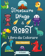 Dinosauro Draghi e Robot libro da colorare per bambini dai 4 agli 8 anni: Era stupefacente con questo libro da colorare per bambini di et adatta 4-8 ann