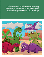 Dinosaurs: A Children's Coloring Book that Features Fun Dinosaurs for Kids Ages 4 Years Old and up
