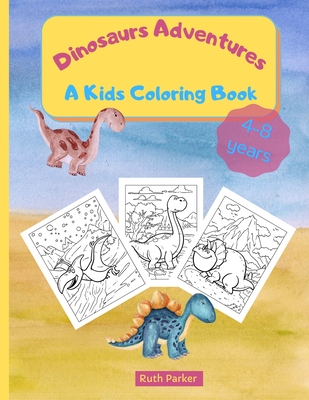 Dinosaurs Adventures - A Kids Coloring Book: Fun and Relaxing Coloring Book for Kids - 8.5 x 11 inches, 36 Big Pages to Color and Learn About Dinosaurs - Parker, Ruth