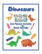 Dinosaurs Dot Marker Activity Book 123 for Kids: Big Dot Coloring Book for Toddlers - Paint Art Dauber for Preschoolers