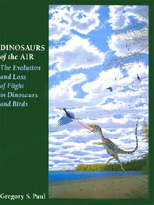 Dinosaurs of the Air: The Evolution and Loss of Flight in Dinosaurs and Birds - Paul, Gregory S