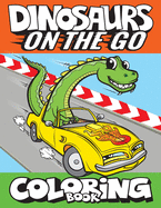 Dinosaurs On The Go Coloring Book: Fun Gift For Kids & Toddlers Ages 2-6