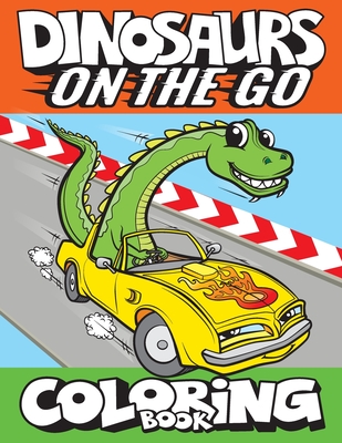 Dinosaurs On The Go Coloring Book: Fun Gift For Kids & Toddlers Ages 2-6 - Art Supplies, Big Dreams