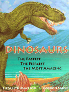 Dinosaurs the Fastest, the Fiercest, the Most Amazing: The Fastest, the Fiercest, the Most Amazing