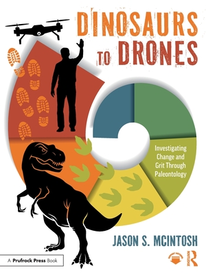 Dinosaurs to Drones: Investigating Change and Grit Through Paleontology - McIntosh, Jason S.