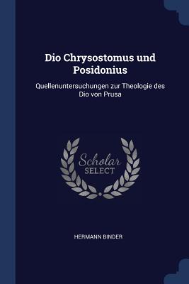 Dio Chrysostomus und Posidonius: Quellenuntersuchungen zur Theologie des Dio von Prusa - Binder, Hermann