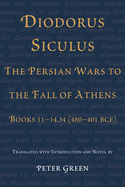 Diodorus Siculus, the Persian Wars to the Fall of Athens: Books 11-14.34 (480-401 Bce)